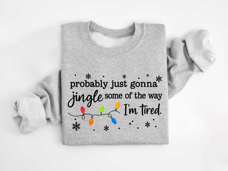 Christmas Jingle Song Sweatshirt, Probably Just Gonna Jingle Some Of The Way I'm Tired Christmas tShirt,Funny Holiday Shirt,Xmas Long Sleeve