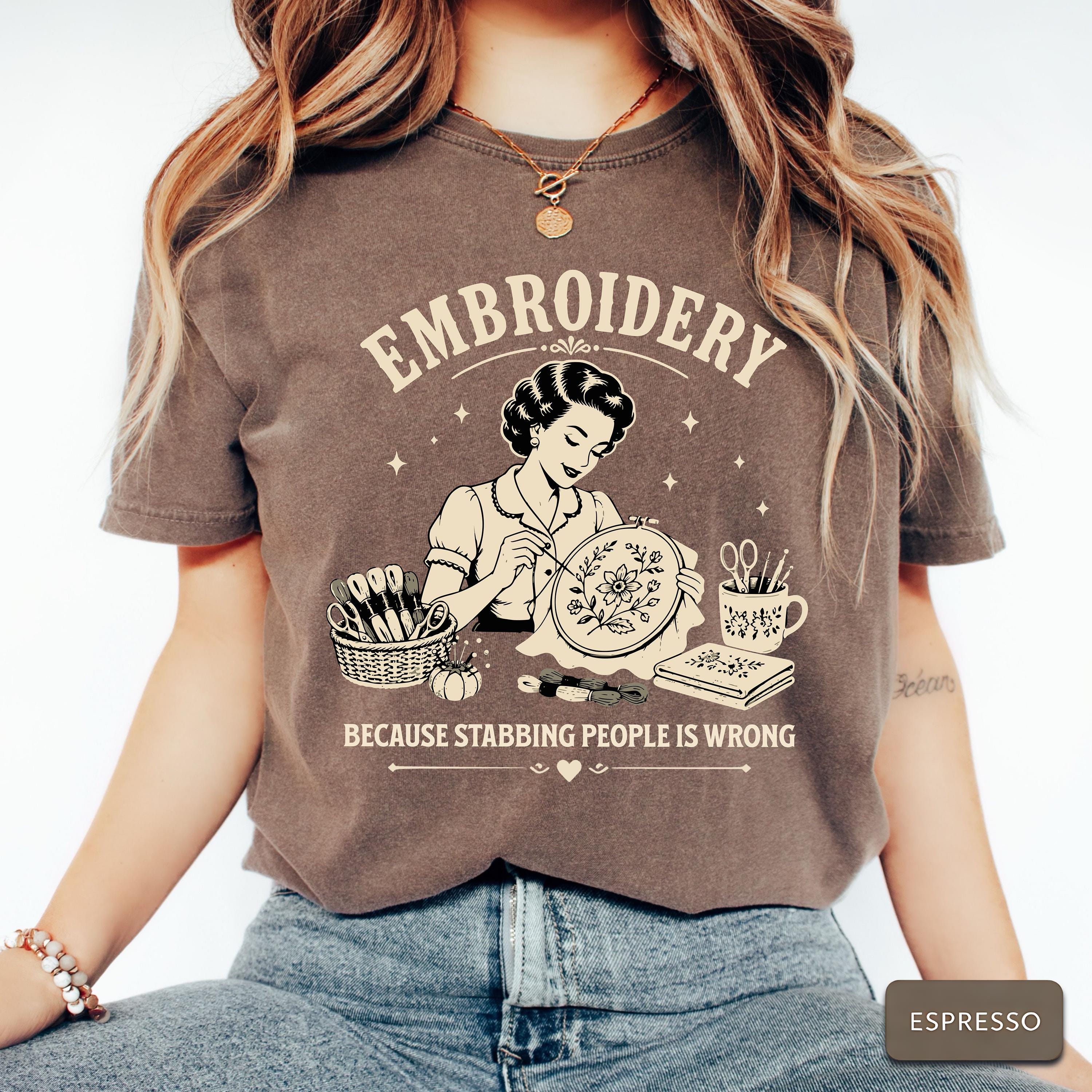 Embroidery Shirt Funny Embroidery Gift for Embroiderer Hand Embroidery Tee Floral Stitch Shirt Needlework Lover Craft Humor Tee