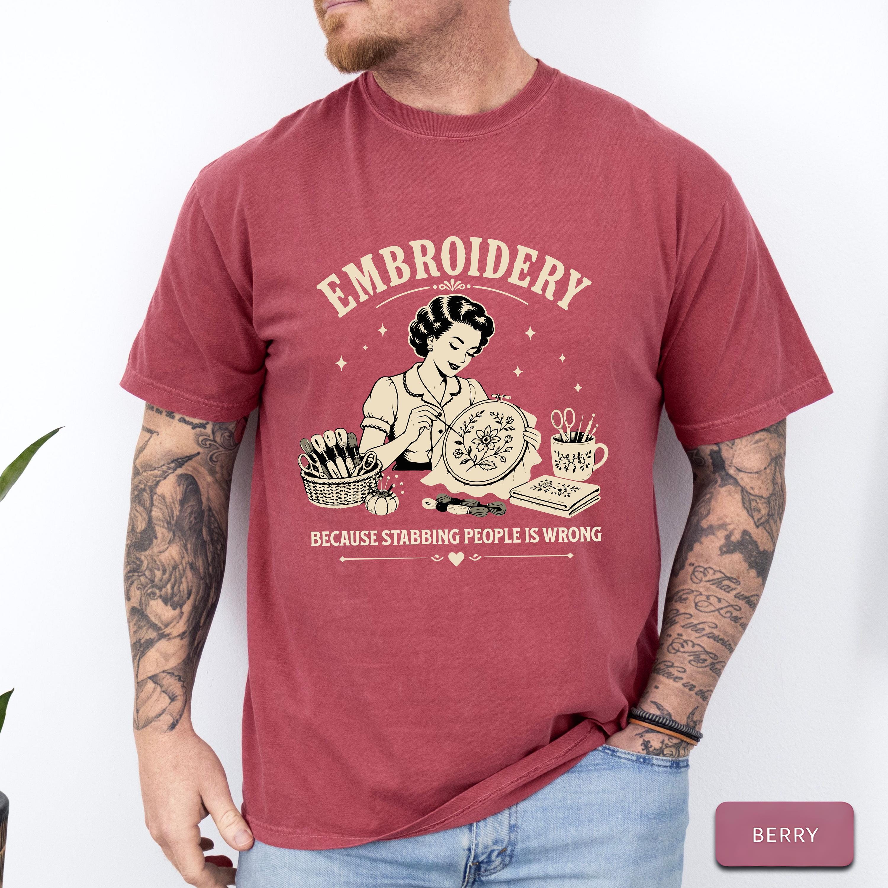 Embroidery Shirt Funny Embroidery Gift for Embroiderer Hand Embroidery Tee Floral Stitch Shirt Needlework Lover Craft Humor Tee
